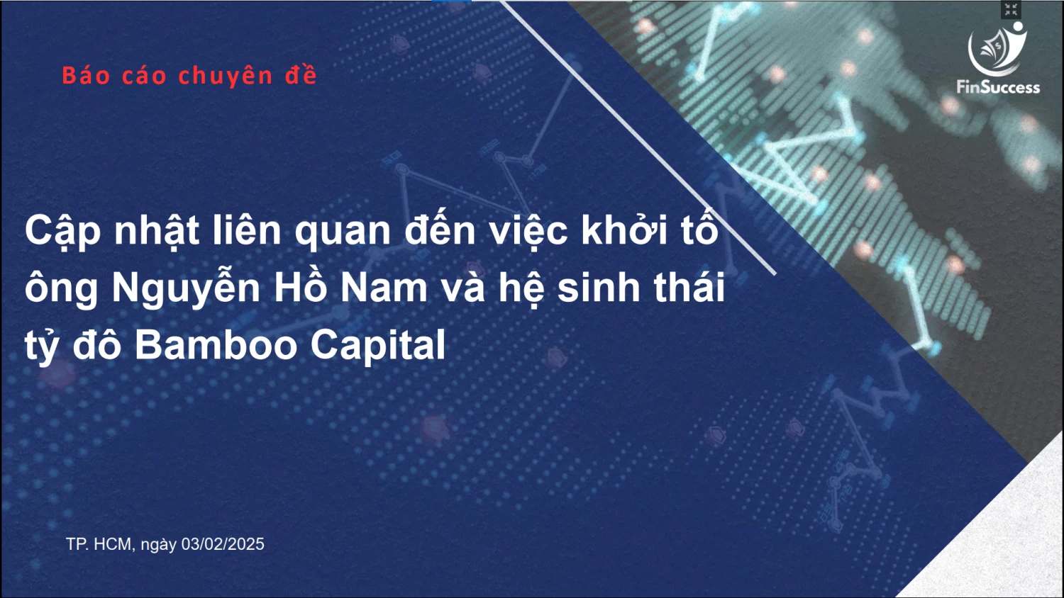 FinSuccess - Cập nhật vụ việc khởi tố ông Hồ Nam và hệ sinh thái Bamboo Capital