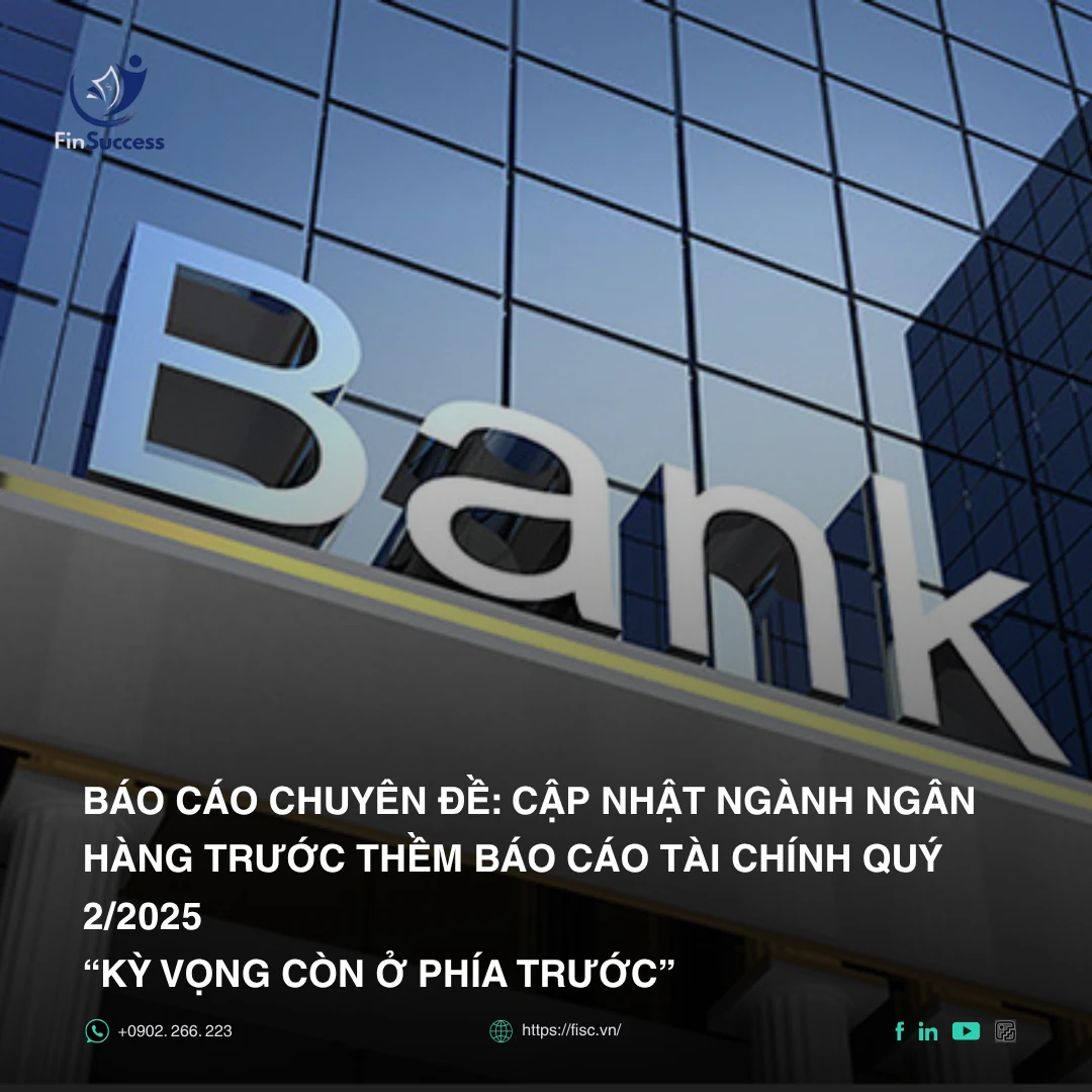 BÁO CÁO CHUYÊN ĐỀ: CẬP NHẬT NGÀNH NGÂN HÀNG TRƯỚC THỀM BÁO CÁO TÀI CHÍNH QUÝ 2/2025 - KỲ VỌNG CÒN Ở PHÍA TRƯỚC